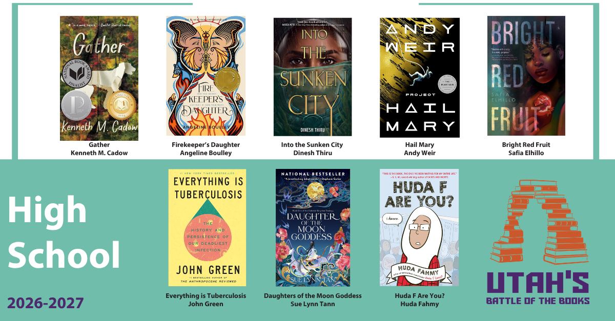 Graphic displaying the official High School book list for Utah's Battle of the Books 2026-2027 season. The image features a grid of eight book covers:  Gather by Kenneth M. Cadow  Firekeeper's Daughter by Angeline Boulley  Into the Sunken City by Dinesh Thiru  Project Hail Mary by Andy Weir  Bright Red Fruit by Safia Elhillo  Everything is Tuberculosis by John Green  Daughter of the Moon Goddess by Sue Lynn Tann  Huda F Are You? by Huda Fahmy  In the bottom right corner is the Utah's Battle of the Books logo, featuring the text "UTAH'S BATTLE OF THE BOOKS" with an "A" replaced by a stack of books shaped like an arch.